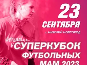 Всероссийский Суперкубок Футбольных мам пройдет в Нижнем  Новгороде